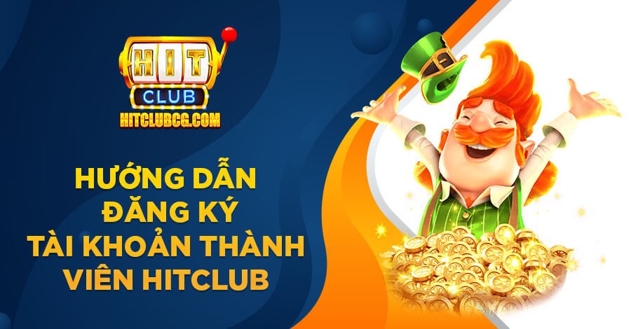 Các bước đăng ký tài khoản thành viên Hit Club Các bước đăng ký tài khoản thành viên Hit Club